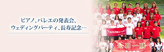 ピアノ、バレエの発表会、ウェディングパーティ、長寿記念…